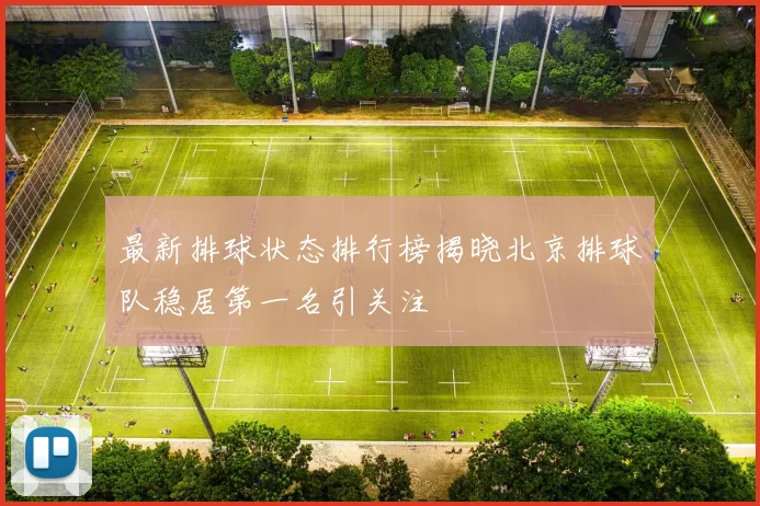 最新排球状态排行榜揭晓北京排球队稳居第一名引关注