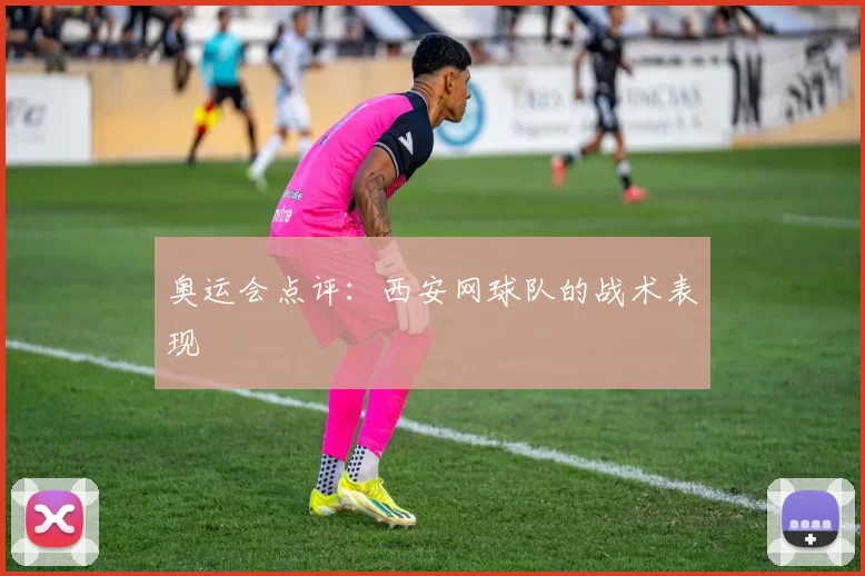 奥运会点评：西安网球队的战术表现