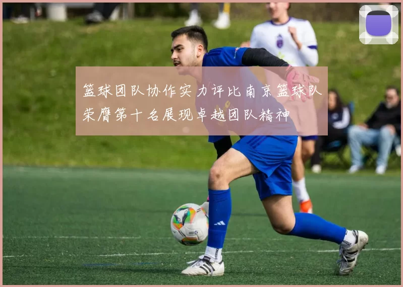 篮球团队协作实力评比南京篮球队荣膺第十名展现卓越团队精神